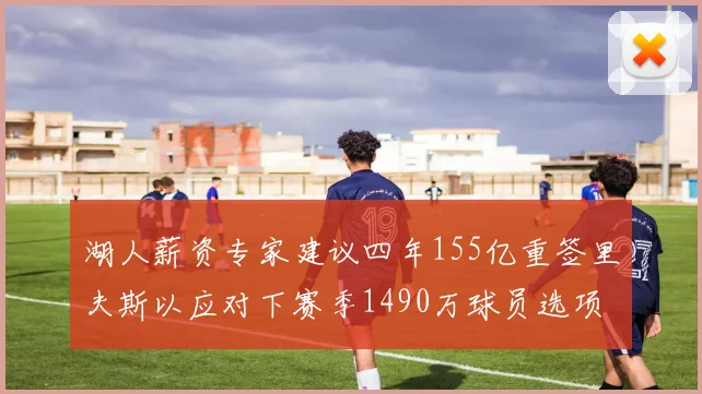 湖人薪资专家建议四年155亿重签里夫斯以应对下赛季1490万球员选项